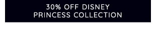 30% OFF DISNEY PRINCESS COLLECTION