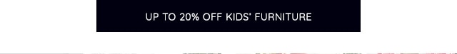 UP TO 20% OFF KIDS' FURNITURE