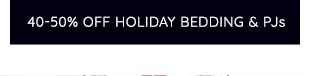 40-50% OFF HOLIDAY BEDDING & PJS