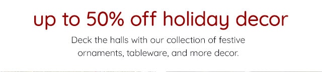 UP TO 50% OFF HOLIDAY DECOR