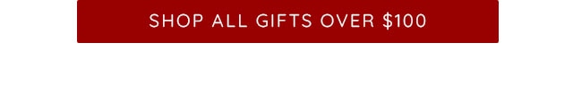 SHOP ALL GIFTS OVER $100