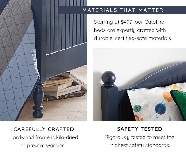 MATERIALS THAT MATTER - CAREFULLY CRAFTED & SAFETY TESTED - STARTING AT $499