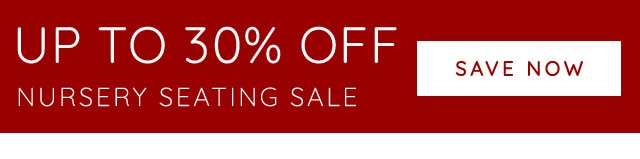 UP TO 30% OFF NURSERY SEATING SALE