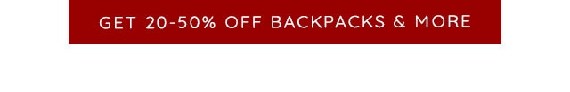 GET 20-50% 0FF BACKPACKS & MORE