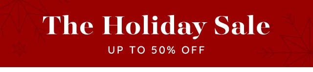 THE HOLIDAY SALE UP TO 50% OFF