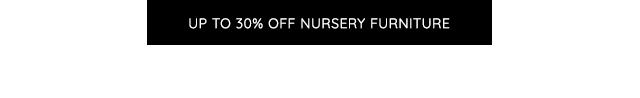 UP TO 30% OFF NURSERY FURNITURE