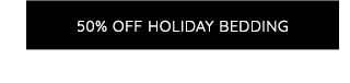 50% OFF HOLIDAY BEDDING