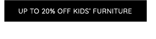 UP TO 20% OFF KIDS' FURNITURE