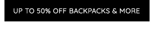 UP TO 50% OFF BACKPACKS & MORE