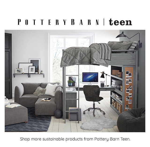 SHOP MORE SUSTAINABLE PRODUCTS FROM POTTERY BARN TEEN