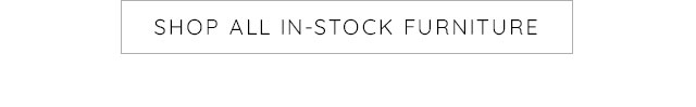 SHOP ALL IN-STOCK FURNITURE