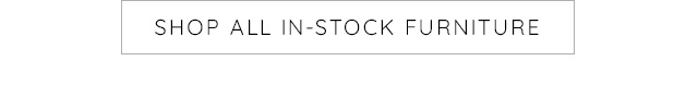 SHOP ALL IN-STOCK FURNITURE