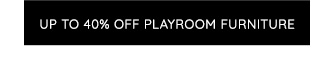 UP TO 40% OFF PLAYROOM FURNITURE