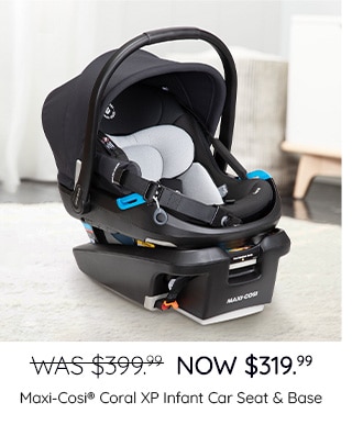 WAS $399.99, NOW $319.99 - SHOP MAXI-CORSI CORAL XP INFANT CAR SEAT & BASE