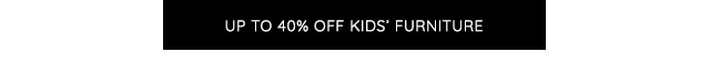 UP TO 40% OFF KIDS' FURNITURE