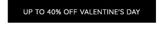 UP TO 40% OFF VALENTINE'S DAY