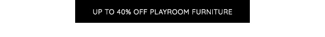 UP TO 40% OFF PLAYROOM FURNITURE
