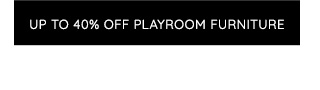 UP TO 40% OFF PLAYROOM FURNITURE
