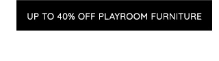 UP TO 40% OFF PLAYROOM FURNITURE