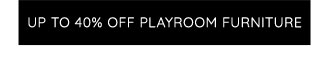 UP TO 40% OFF PLAYROOM FURNITURE