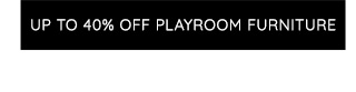 UP TO 40% OFF PLAYROOM FURNITURE