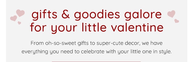 GIFTS & GOODIES GALORE FOR YOUR LITTLE VALENTINE