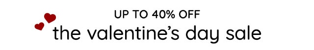 UP TO 40% OFF THE VALENTINE'S DAY SALE