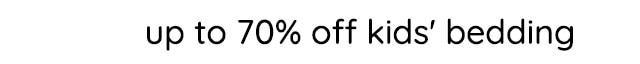 UP TO 70% OFF KIDS' BEDDING