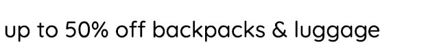 UP TO 50% OFF BACKPACKS & LUGGAGE