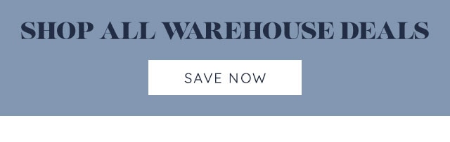 SHOP ALL WAREHOUSE SALE DEALS