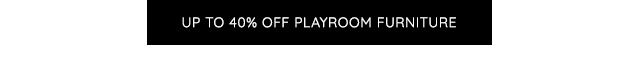 UP TO 40% OFF PLAYROOM FURNITURE