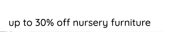 UP TO 30% OFF NURSERY FURNITURE