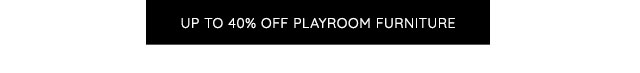 UP TO 40% OFF PLAYROOM FURNITURE