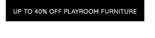 UP TO 40% OFF PLAYROOM FURNITURE