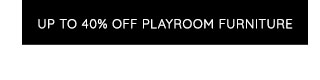 UP TO 40% OFF PLAYROOM FURNITURE