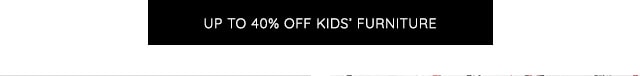 UP TO 40% OFF KIDS' FURNITURE