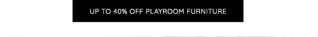 UP TO 40% OFF PLAYROOM FURNITURE