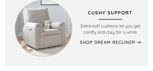 CUSHY SUPPORT - SHOP DREAM RELCLINER