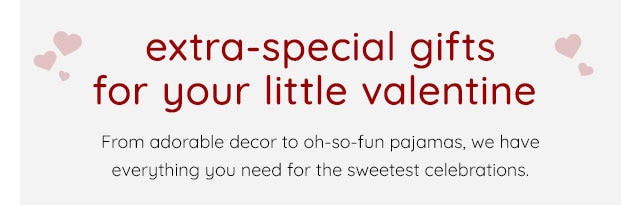 EXTRA-SPECIAL GIFTS FOR YOUR LITTLE VALENTINE