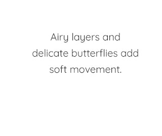 AIRY LAYERS AND DELICATE BUTTERFLIES