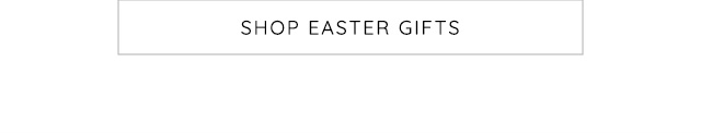 SHOP EASTER GIFTS