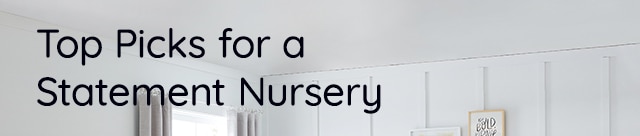 TOP PICKS FOR A STATEMENT NURSERY