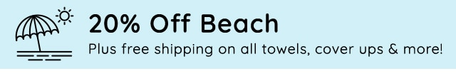 20% OFF BEACH PLUS FREE SHIPPING ON ALL TOWELS, COVERUPS & MORE