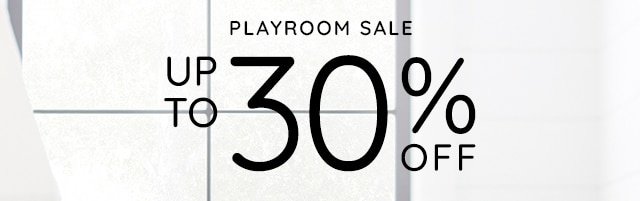 PLAYROOM SALE - UP TO 30% OFF