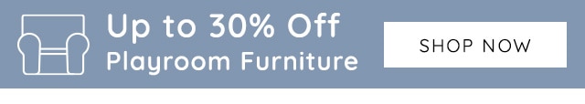 UP TO 30% OFF PLAYROOM FURNITURE