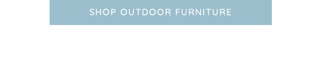 SHOP OUTDOOR FURNITURE