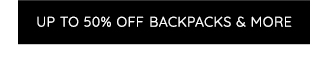 UP TO 50% OFF BACKPACKS & MORE