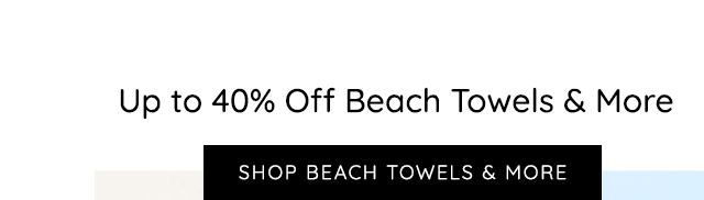 SHOP UP TO 40% OFF BEACH TOWELS AND MORE