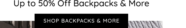 SHOP UP TO 50% OFF BACKPACKS AND MORE