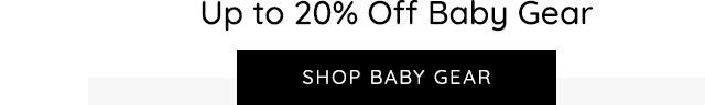 SHOP UP TO 20% OFF BABY GEAR